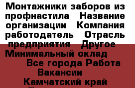 Монтажники заборов из профнастила › Название организации ­ Компания-работодатель › Отрасль предприятия ­ Другое › Минимальный оклад ­ 25 000 - Все города Работа » Вакансии   . Камчатский край,Петропавловск-Камчатский г.